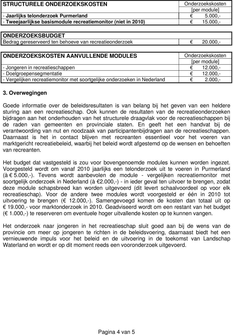000,- - Doelgroepensegmentatie 12.000,- - Vergelijken recreatiemonitor met soortgelijke onderzoeken in Nederland 2.000,- 3.