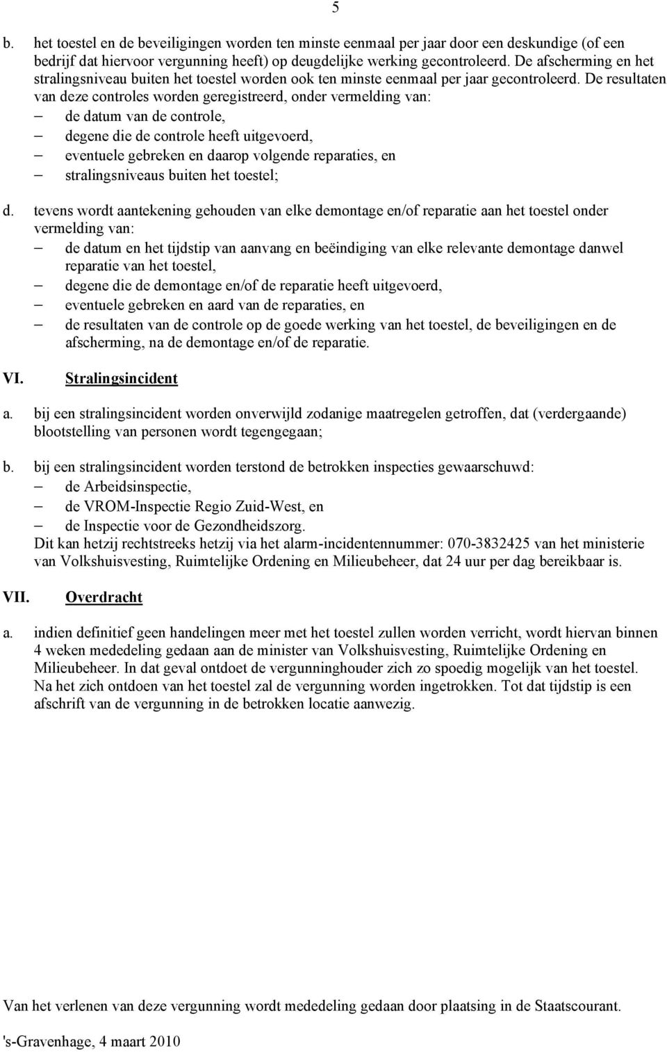 De resultaten van deze controles worden geregistreerd, onder vermelding van: de datum van de controle, degene die de controle heeft uitgevoerd, eventuele gebreken en daarop volgende reparaties, en