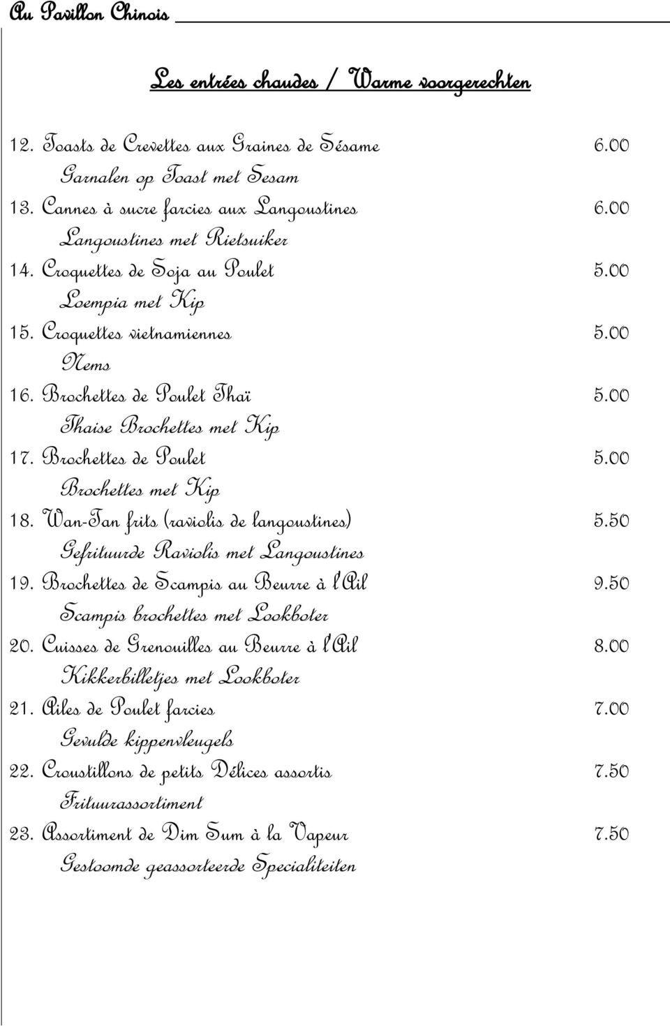 Brochettes de Poulet 5.00 Brochettes met Kip 18. Wan-Tan frits (raviolis de langoustines) 5.50 Gefrituurde Raviolis met Langoustines 19. Brochettes de Scampis au Beurre à l'ail 9.