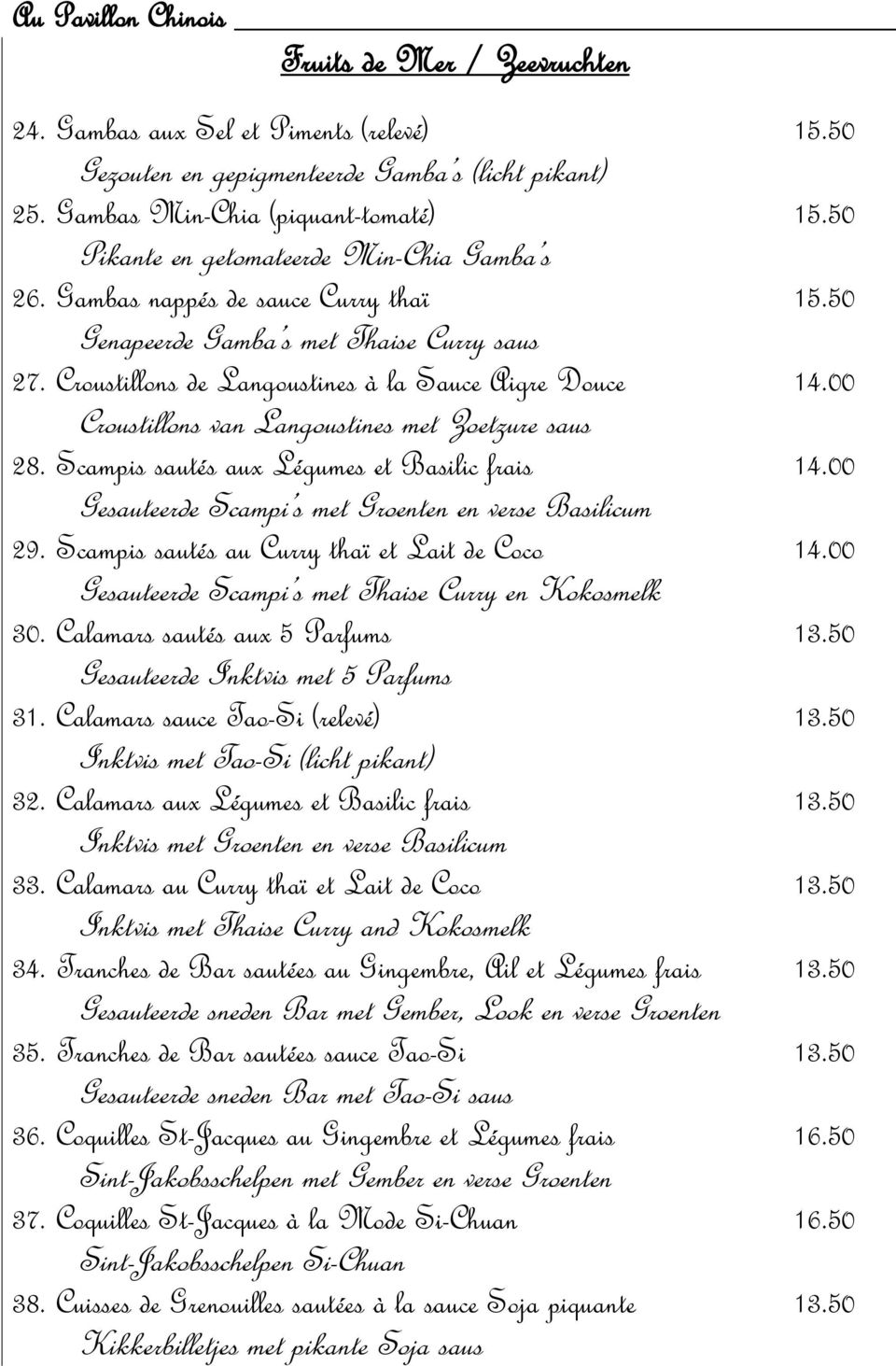 00 Croustillons van Langoustines met Zoetzure saus 28. Scampis sautés aux Légumes et Basilic frais 14.00 Gesauteerde Scampi s met Groenten en verse Basilicum 29.