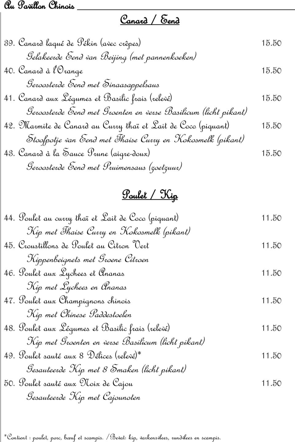 50 Stoofpotje van Eend met Thaise Curry en Kokosmelk (pikant) 43. Canard à la Sauce Prune (aigre-doux) 15.50 Geroosterde Eend met Pruimensaus (zoetzuur) Poulet / Kip 44.