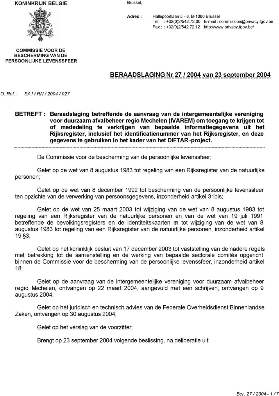 : SA1 / RN / 2004 / 027 BETREFT : Beraadslaging betreffende de aanvraag van de intergemeentelijke vereniging voor duurzaam afvalbeheer regio Mechelen (IVAREM) om toegang te krijgen tot of mededeling