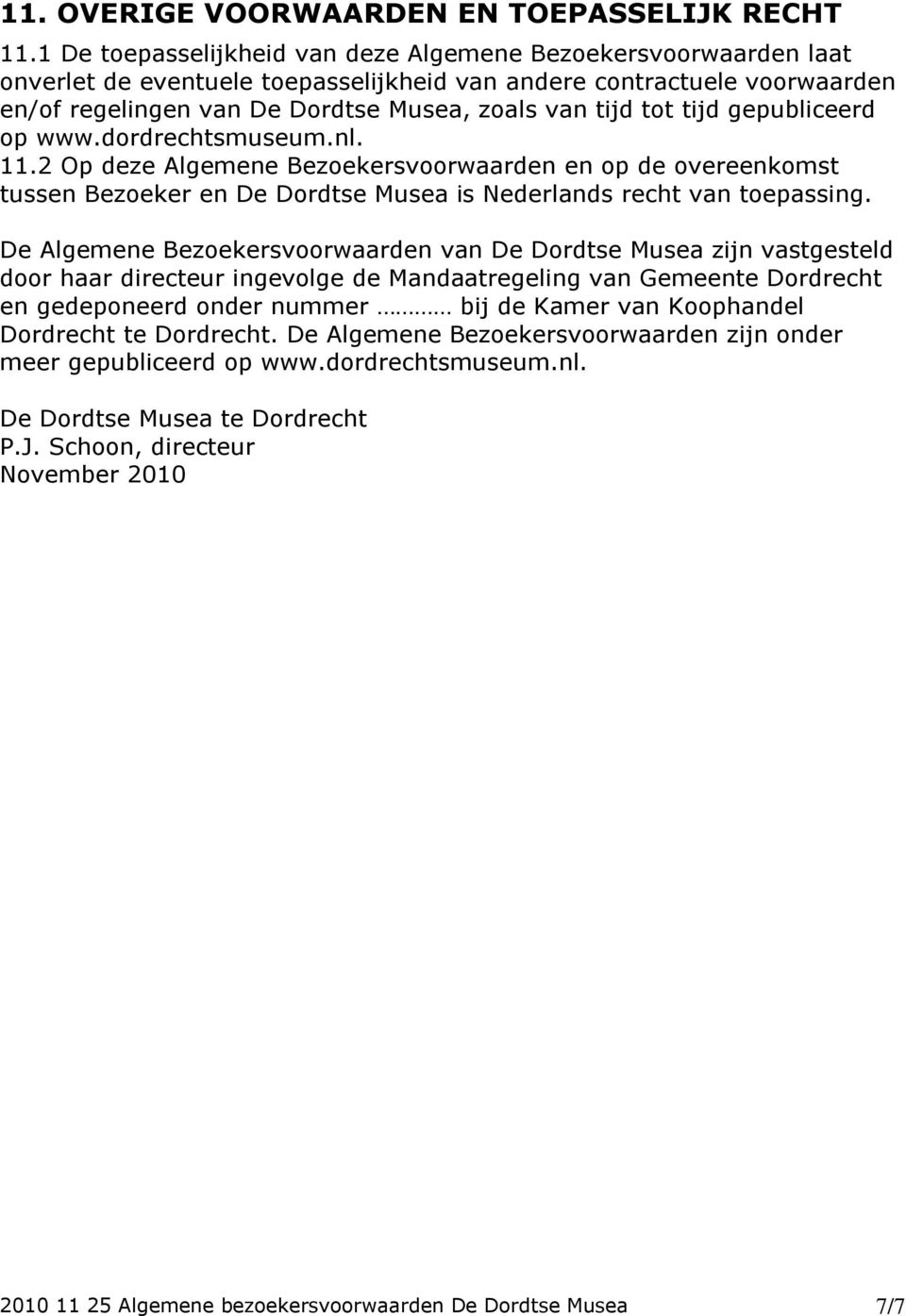 tijd gepubliceerd op www.dordrechtsmuseum.nl. 11.2 Op deze Algemene Bezoekersvoorwaarden en op de overeenkomst tussen Bezoeker en De Dordtse Musea is Nederlands recht van toepassing.