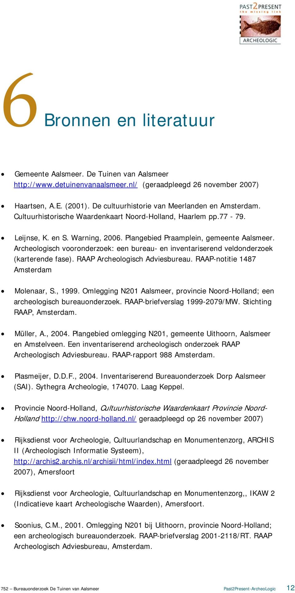 Archeologisch vooronderzoek: een bureau- en inventariserend veldonderzoek (karterende fase). RAAP Archeologisch Adviesbureau. RAAP-notitie 1487 Amsterdam Molenaar, S., 1999.