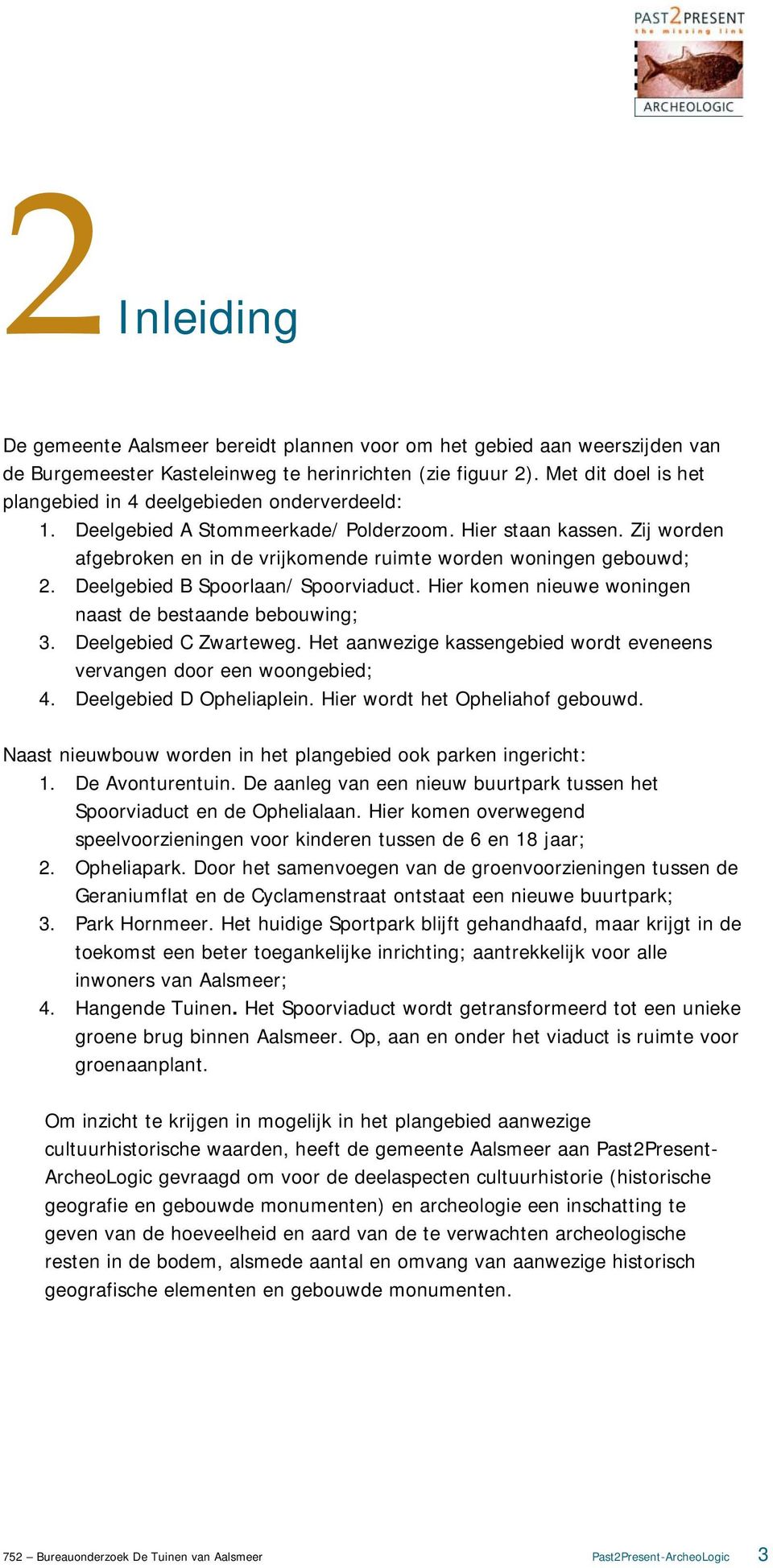 Zij worden afgebroken en in de vrijkomende ruimte worden woningen gebouwd; 2. Deelgebied B Spoorlaan/ Spoorviaduct. Hier komen nieuwe woningen naast de bestaande bebouwing; 3. Deelgebied C Zwarteweg.