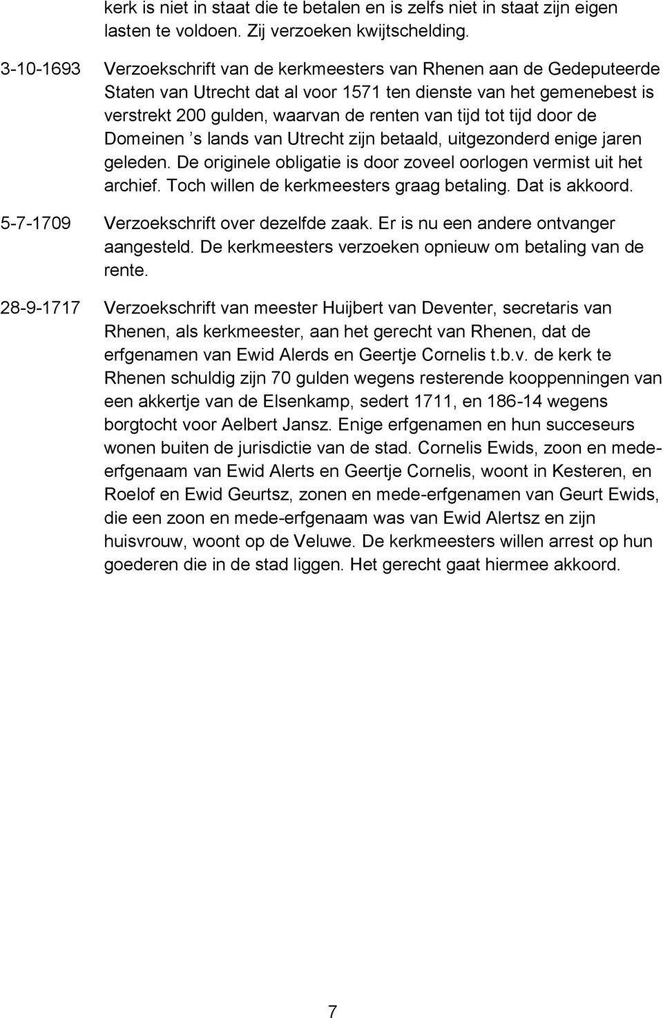 tijd door de Domeinen s lands van Utrecht zijn betaald, uitgezonderd enige jaren geleden. De originele obligatie is door zoveel oorlogen vermist uit het archief.