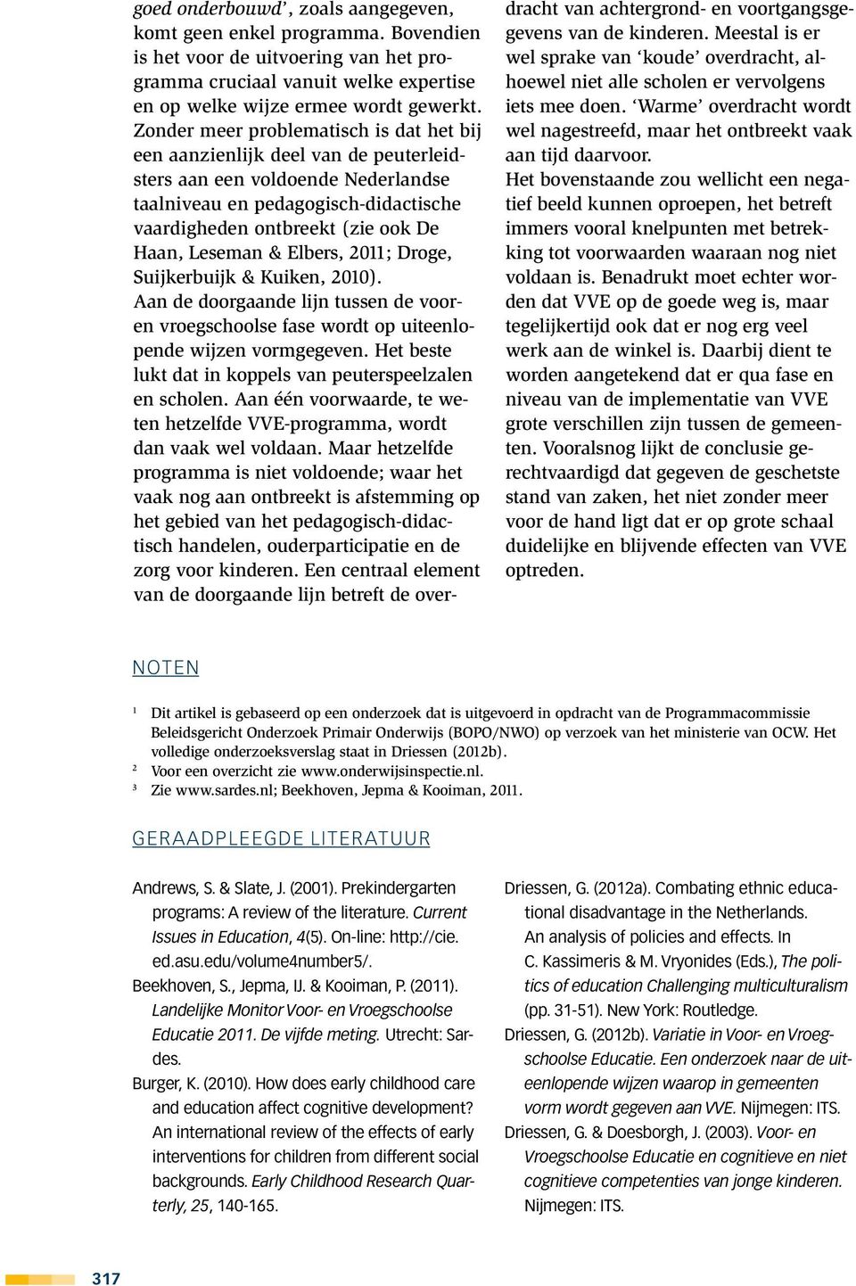 Leseman & Elbers, 2011; Droge, Suijkerbuijk & Kuiken, 2010). Aan de doorgaande lijn tussen de vooren vroegschoolse fase wordt op uiteenlopende wijzen vormgegeven.