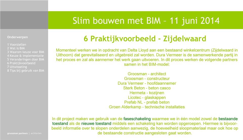 In dit proces werken de volgende partners samen in het BIM-model: Groosman - architect Groosman - constructeur Dura Vermeer - hoofdaannemer Sterk Beton - beton casco Hermeta - kozijnen Licotec -