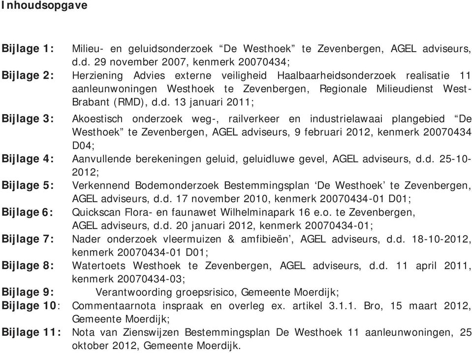 onderzoek De Westhoek te Zevenbergen, AGEL adviseurs, d.d. 29 november 2007, kenmerk 20070434; Bijlage 2: Herziening Advies externe veiligheid Haalbaarheidsonderzoek realisatie 11 aanleunwoningen