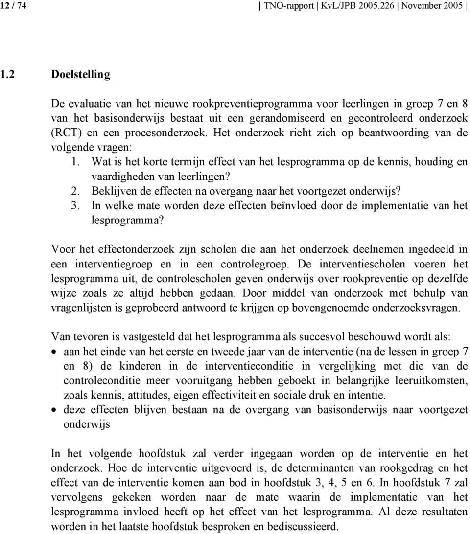 procesonderzoek. Het onderzoek richt zich op beantwoording van de volgende vragen: 1. Wat is het korte termijn effect van het lesprogramma op de kennis, houding en vaardigheden van leerlingen? 2.