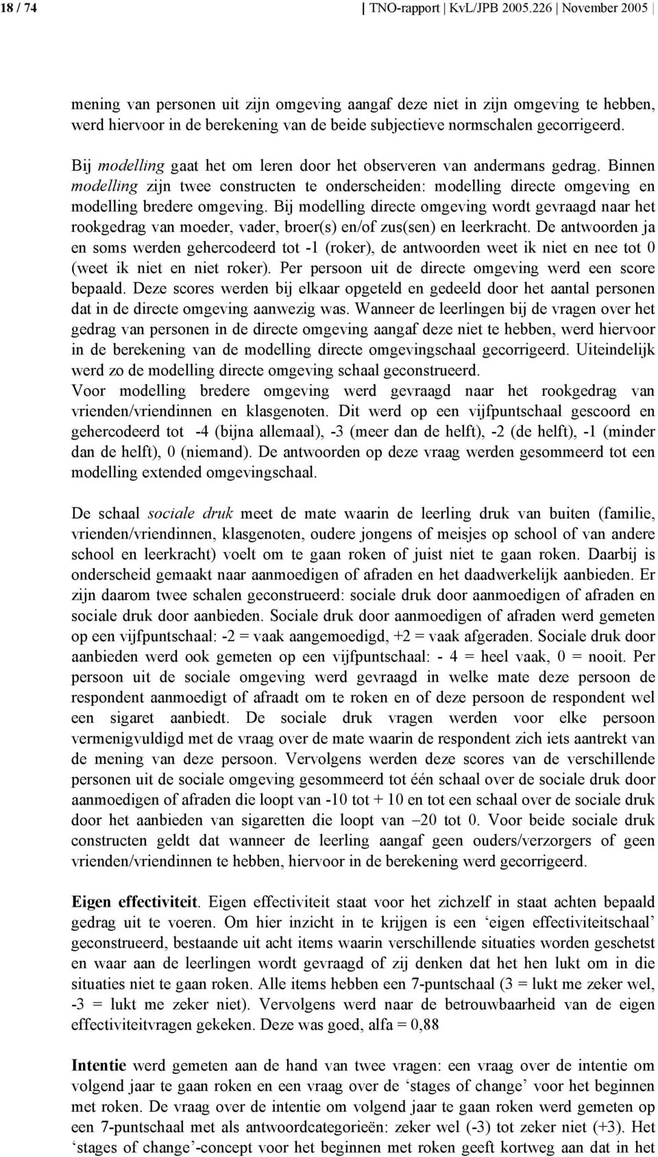 Bij modelling gaat het om leren door het observeren van andermans gedrag. Binnen modelling zijn twee constructen te onderscheiden: modelling directe omgeving en modelling bredere omgeving.