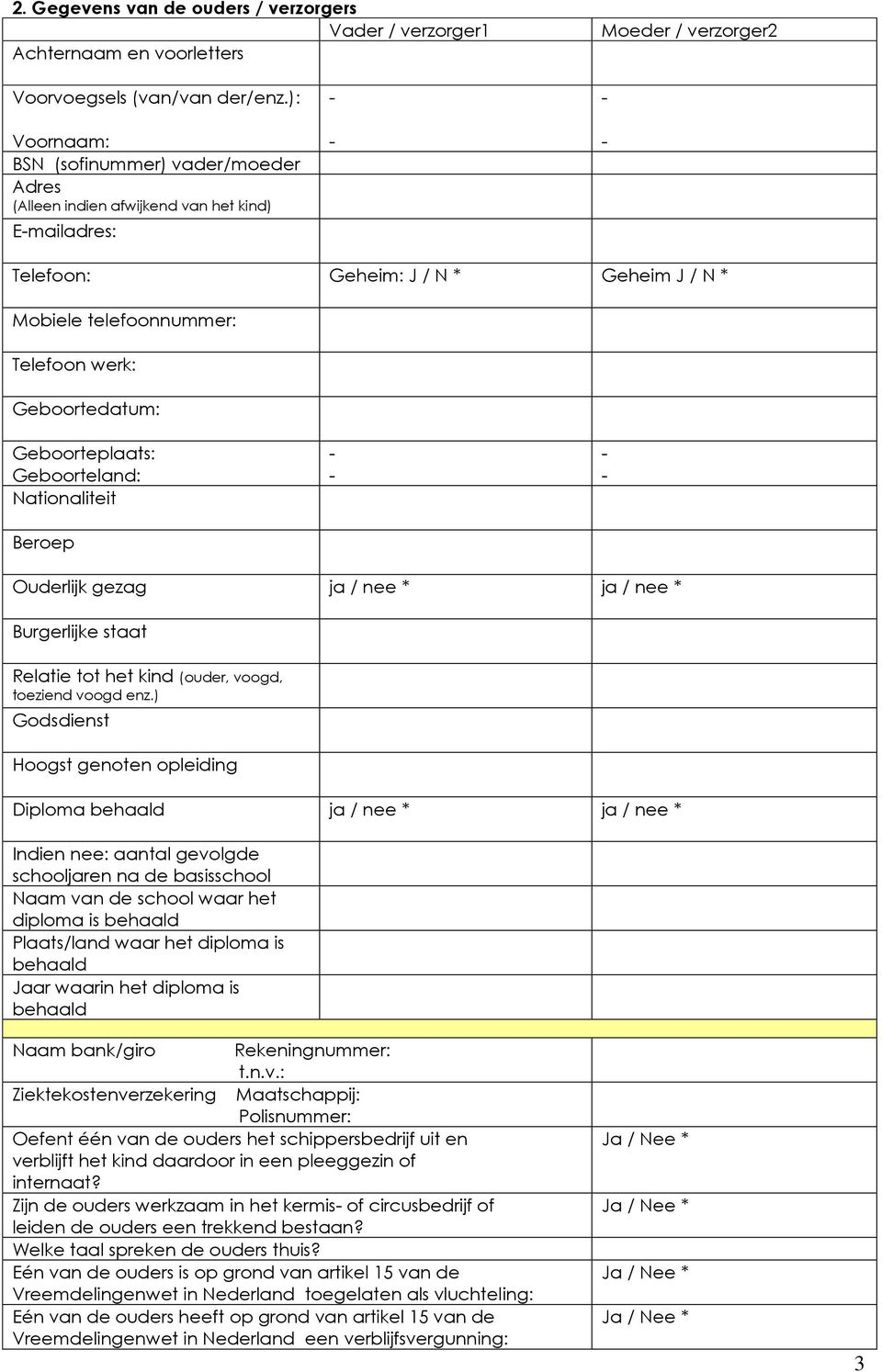 Geboorteplaats: Geboorteland: Nationaliteit Beroep Ouderlijk gezag ja / nee * ja / nee * Burgerlijke staat Relatie tot het kind (ouder, voogd, toeziend voogd enz.