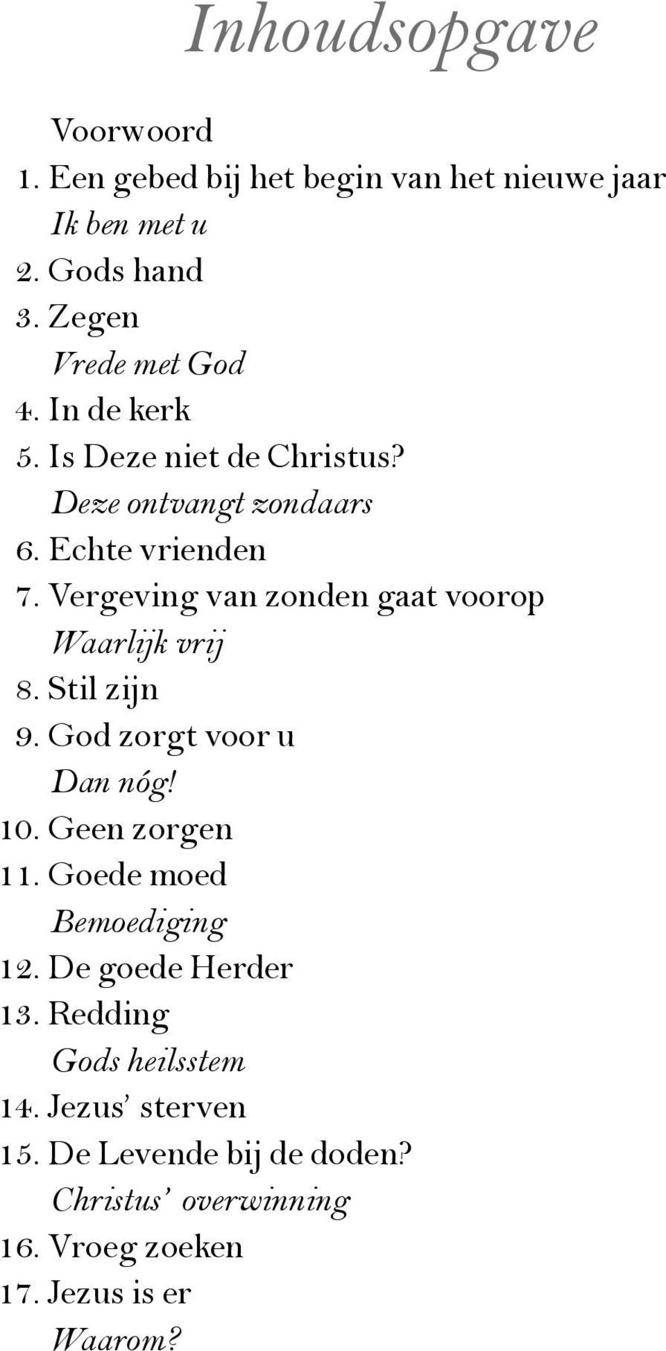 Vergeving van zonden gaat voorop Waarlijk vrij 8. Stil zijn 9. God zorgt voor u Dan nóg! 10. Geen zorgen 11.