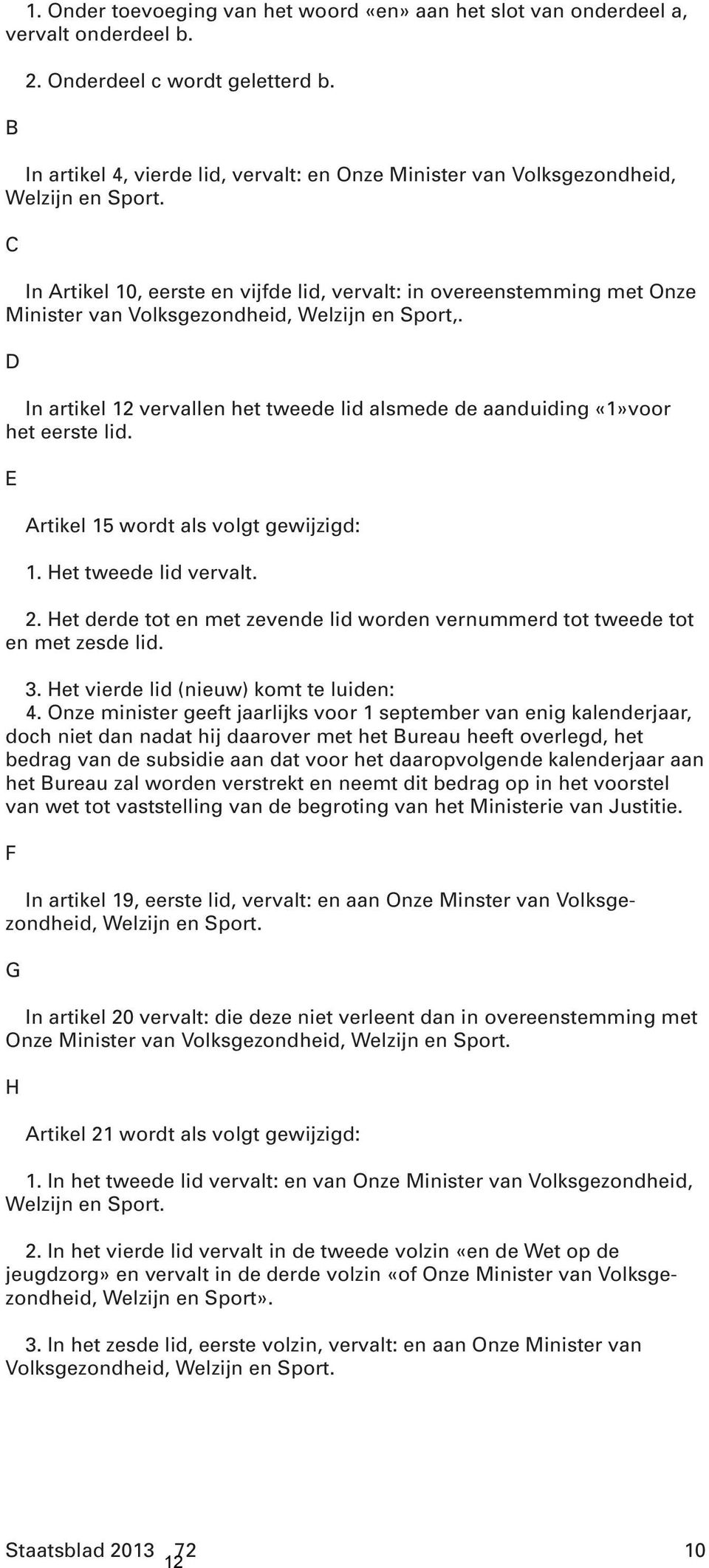 C In Artikel 10, eerste en vijfde lid, vervalt: in overeenstemming met Onze Minister van Volksgezondheid, Welzijn en Sport,.
