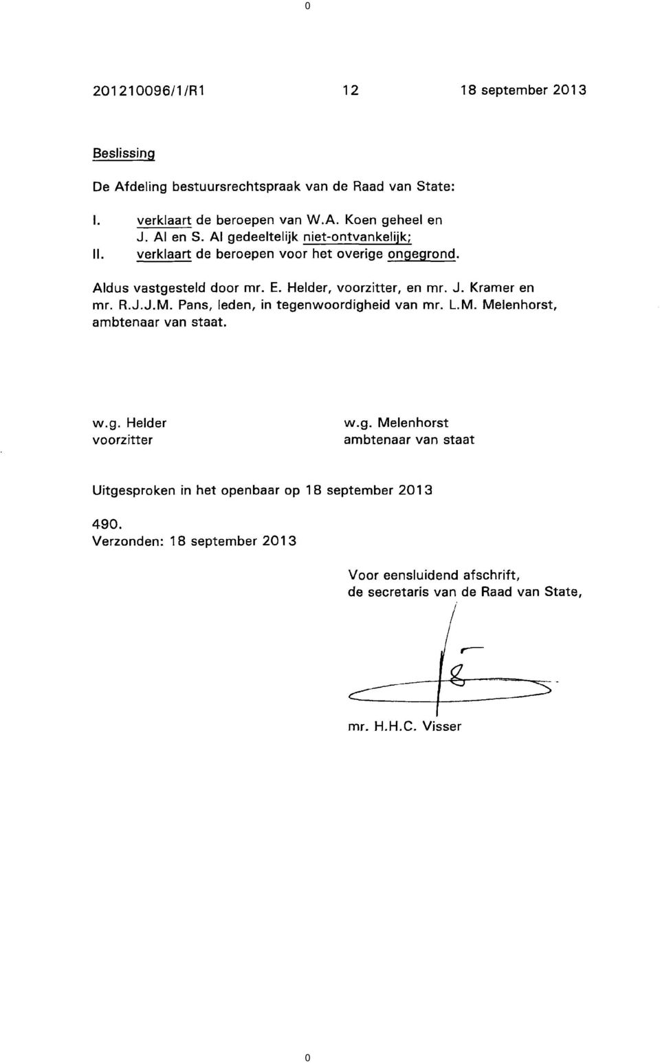R.J.J.M. Pans, Ieden, in tegenwoordighqid van mr. L.M. Melenhorst, ambtenaar van staat. w.g. Held er voorzitter w.g. Melenhorst ambtenaar van staa't Uitgesproken in het openbaar op 18 september 21 3 49.