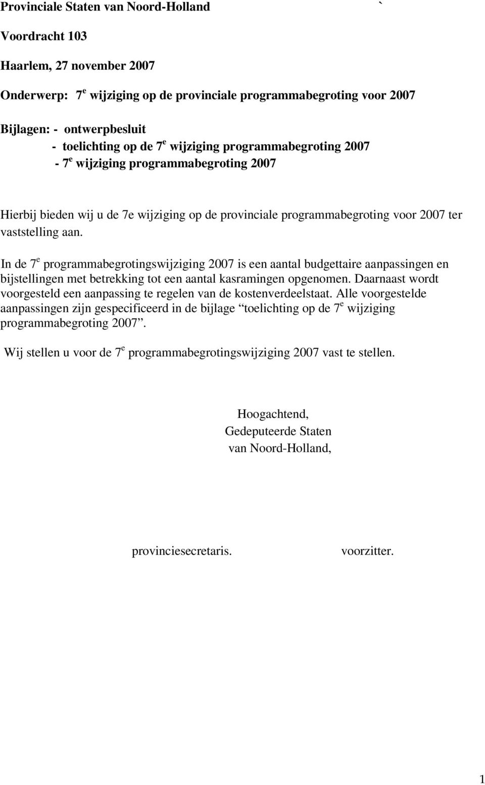 In de 7 e programmabegrotings is een aantal budgettaire aanpassingen en bijstellingen met betrekking tot een aantal kasen opgenomen.