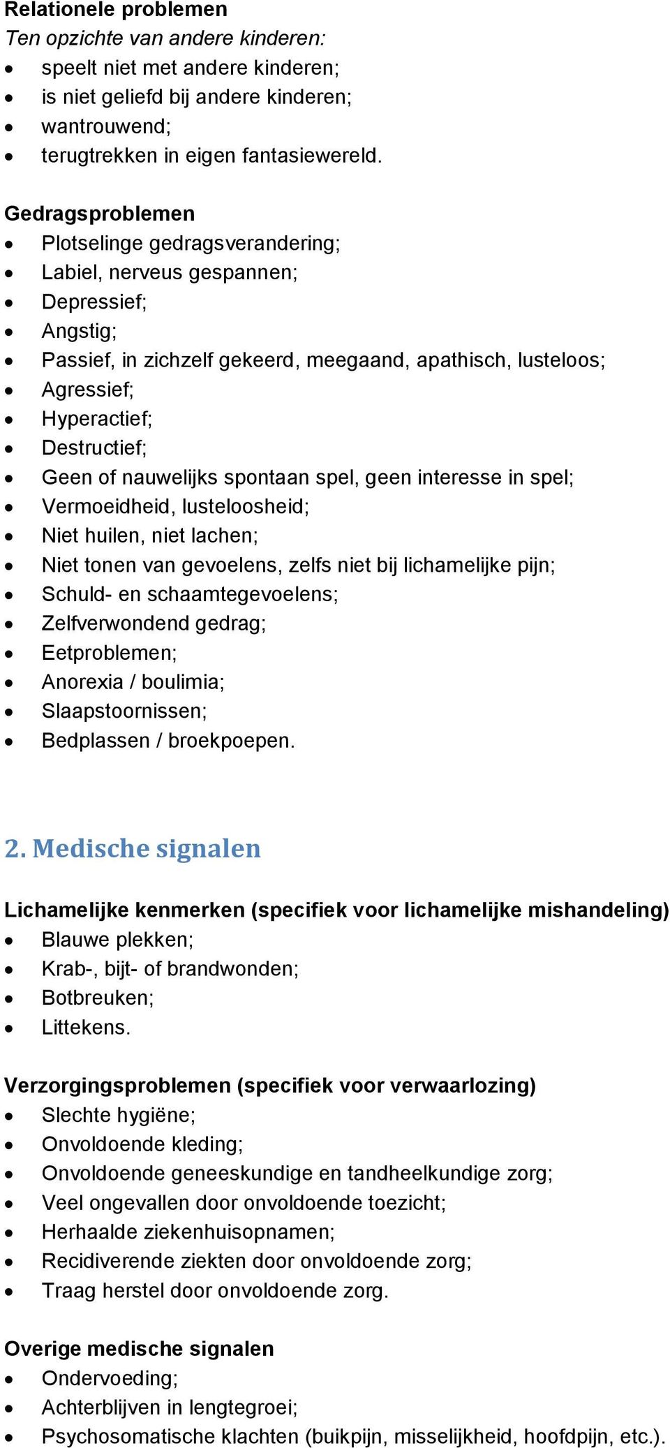 Geen of nauwelijks spontaan spel, geen interesse in spel; Vermoeidheid, lusteloosheid; Niet huilen, niet lachen; Niet tonen van gevoelens, zelfs niet bij lichamelijke pijn; Schuld- en