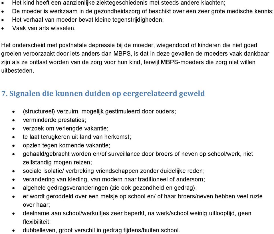 Het onderscheid met postnatale depressie bij de moeder, wiegendood of kinderen die niet goed groeien veroorzaakt door iets anders dan MBPS, is dat in deze gevallen de moeders vaak dankbaar zijn als