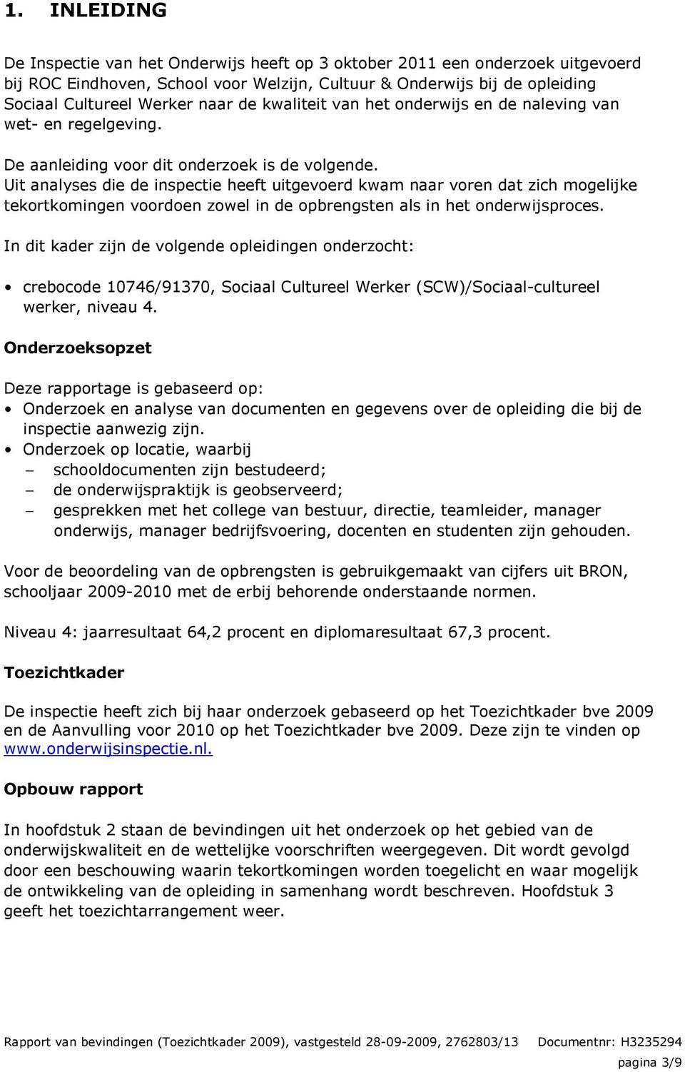 Uit analyses die de inspectie heeft uitgevoerd kwam naar voren dat zich mogelijke tekortkomingen voordoen zowel in de opbrengsten als in het onderwijsproces.