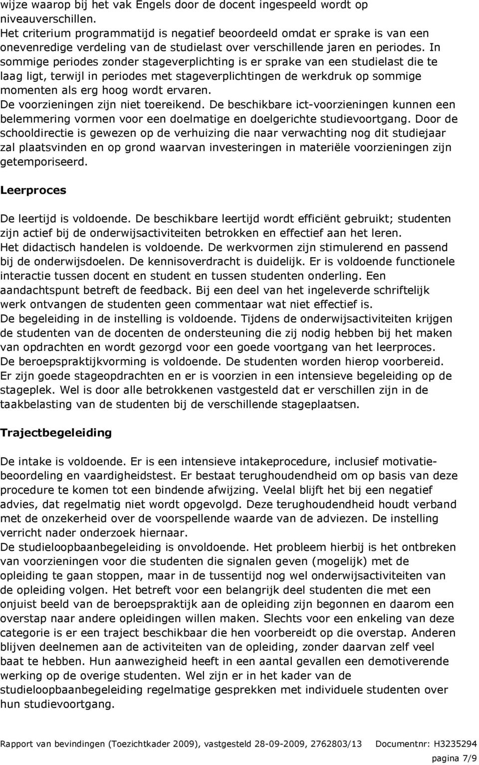 In sommige periodes zonder stageverplichting is er sprake van een studielast die te laag ligt, terwijl in periodes met stageverplichtingen de werkdruk op sommige momenten als erg hoog wordt ervaren.