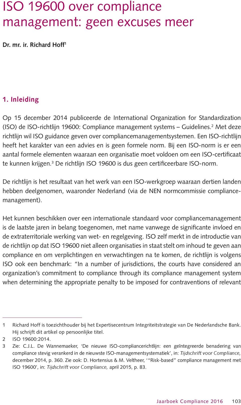 2 Met deze richtlijn wil ISO guidance geven over compliancemanagementsystemen. Een ISO-richtlijn heeft het karakter van een advies en is geen formele norm.