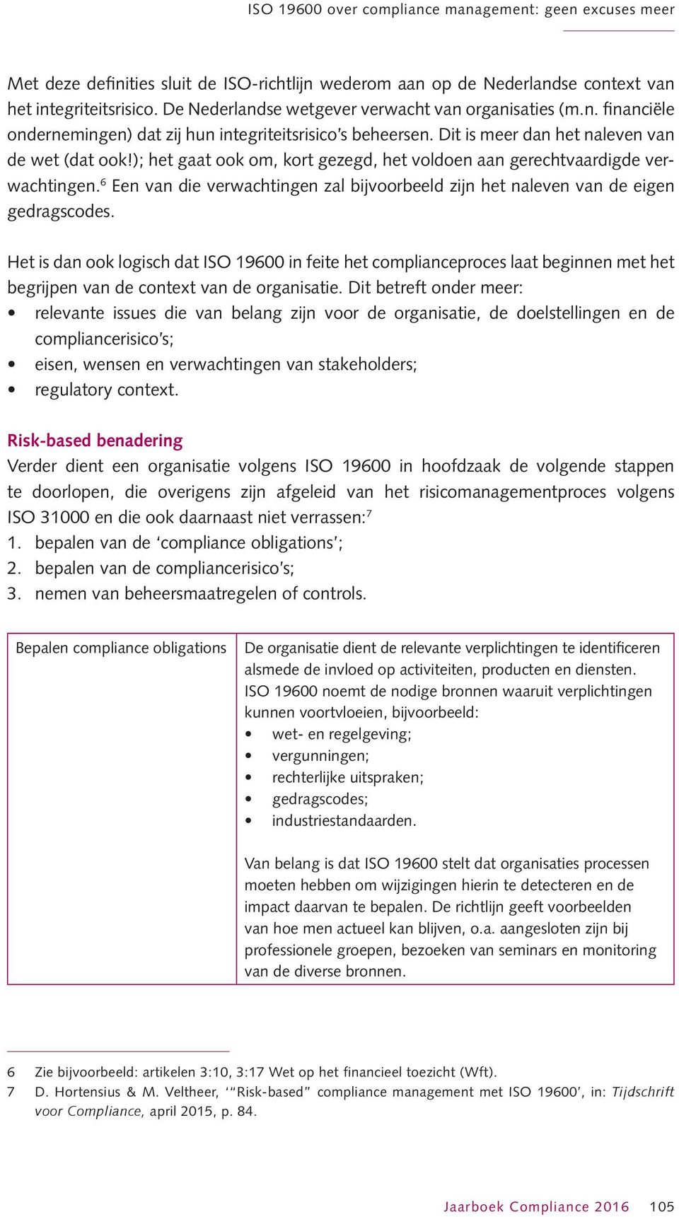 ); het gaat ook om, kort gezegd, het voldoen aan gerechtvaardigde verwachtingen. 6 Een van die verwachtingen zal bijvoorbeeld zijn het naleven van de eigen gedragscodes.