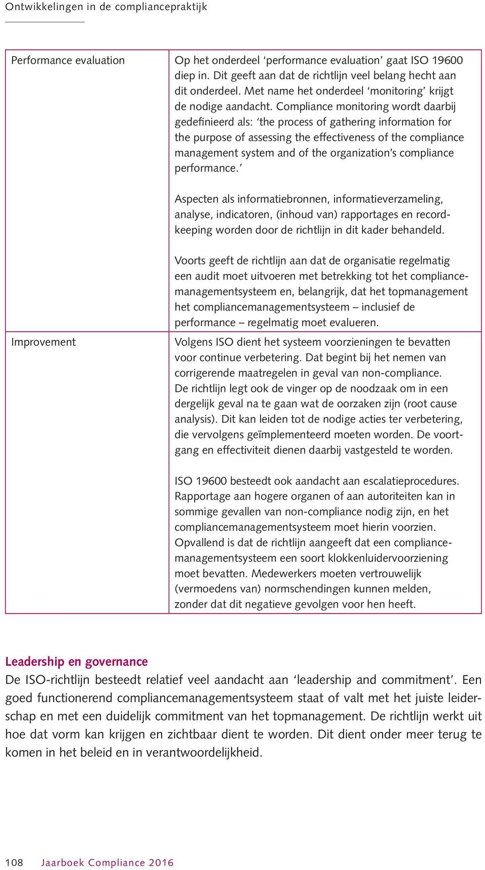 Compliance monitoring wordt daarbij gedefinieerd als: the process of gathering information for the purpose of assessing the effectiveness of the compliance management system and of the organization s