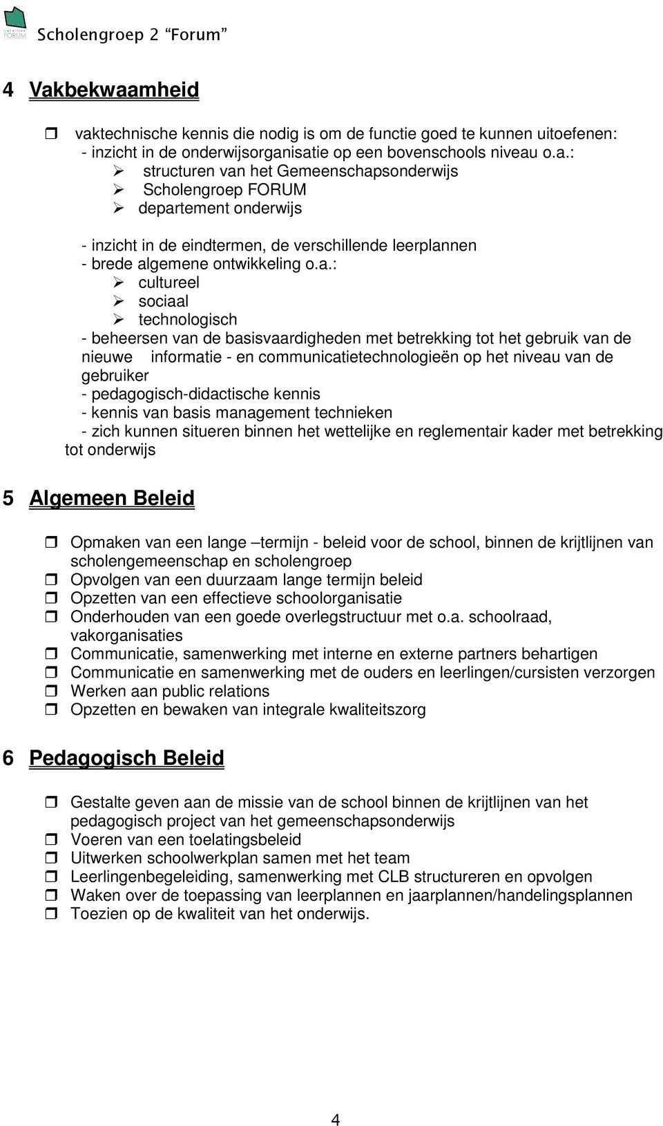 pedagogisch-didactische kennis - kennis van basis management technieken - zich kunnen situeren binnen het wettelijke en reglementair kader met betrekking tot onderwijs 5 Algemeen Beleid Opmaken van