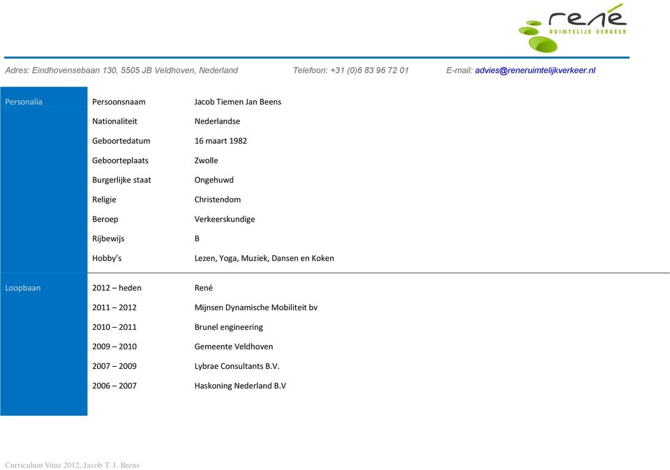 Rijbewijs Hobby s Zwolle Ongehuwd Christendom Verkeerskundige B Lezen, Yoga, Muziek, Dansen en Koken Loopbaan 2012 heden René 2011 2012 Mijnsen