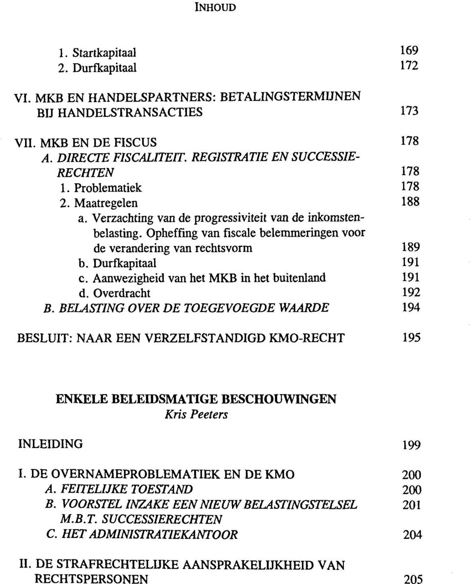 Opheffmg van fiscale belemmeringen voor de verandering van rechtsvorm 189 b. Durfkapitaal 191 c. Aanwezigheid van het MKB in het buitenland 191 d. Overdracht 192 B.