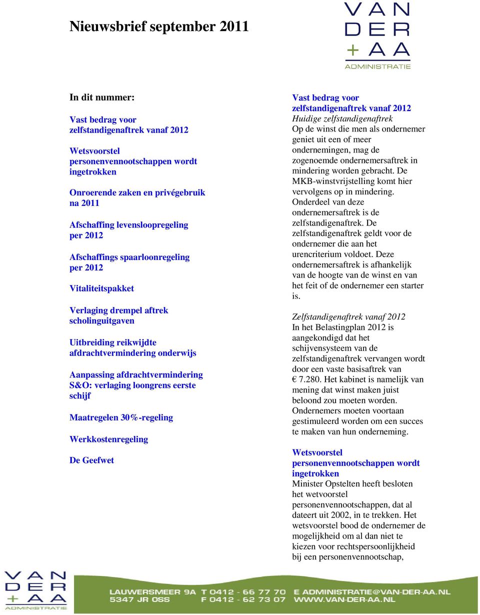 S&O: verlaging loongrens eerste schijf Maatregelen 30%-regeling Werkkostenregeling De Geefwet Vast bedrag voor zelfstandigenaftrek vanaf 2012 Huidige zelfstandigenaftrek Op de winst die men als