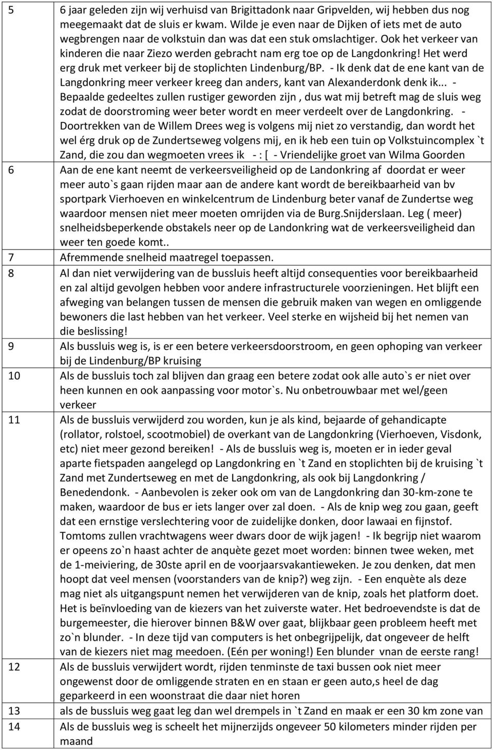 Ook het verkeer van kinderen die naar Ziezo werden gebracht nam erg toe op de Langdonkring! Het werd erg druk met verkeer bij de stoplichten Lindenburg/BP.