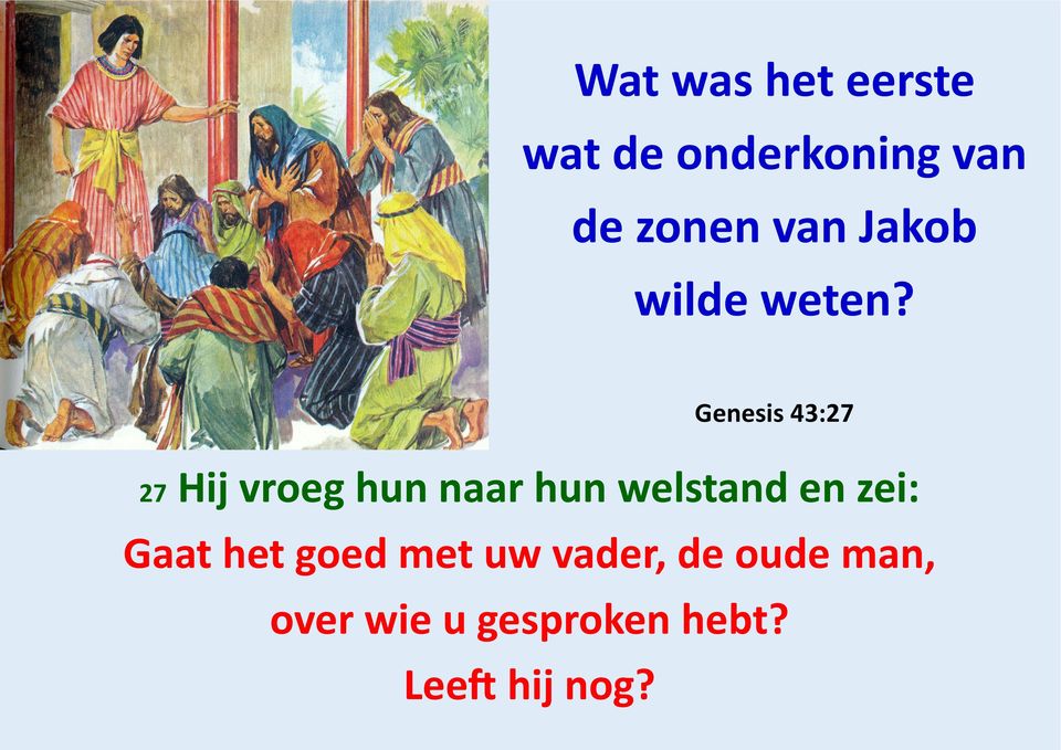 Genesis 43:27 Hij vroeg hun naar hun welstand en zei: