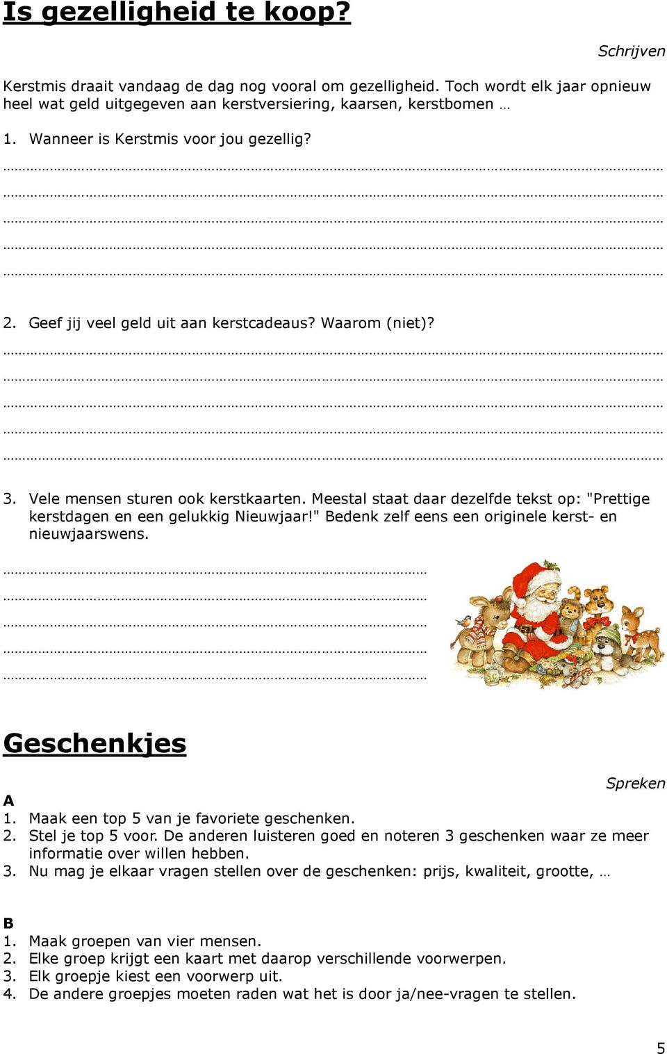 Meestal staat daar dezelfde tekst op: "Prettige kerstdagen en een gelukkig Nieuwjaar!" Bedenk zelf eens een originele kerst- en nieuwjaarswens. Geschenkjes Spreken A 1.