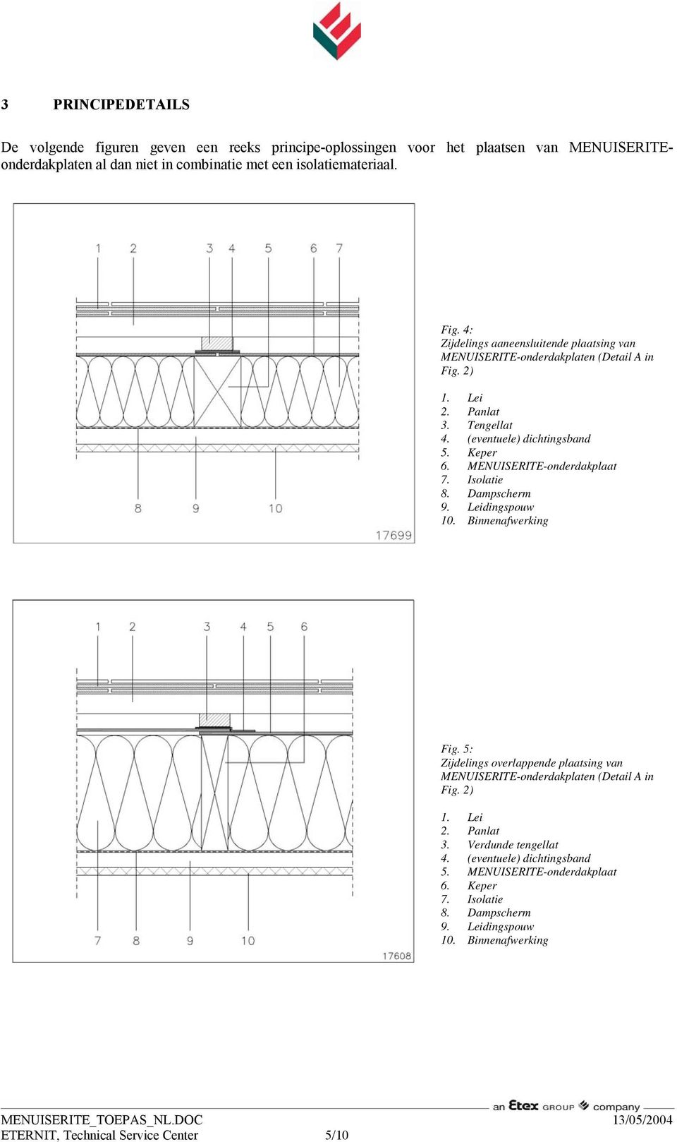 MENUISERITE-onderdakplaat 7. Isolatie 8. Dampscherm 9. Leidingspouw 10. Binnenafwerking Fig. 5: Zijdelings overlappende plaatsing van MENUISERITE-onderdakplaten (Detail A in Fig.