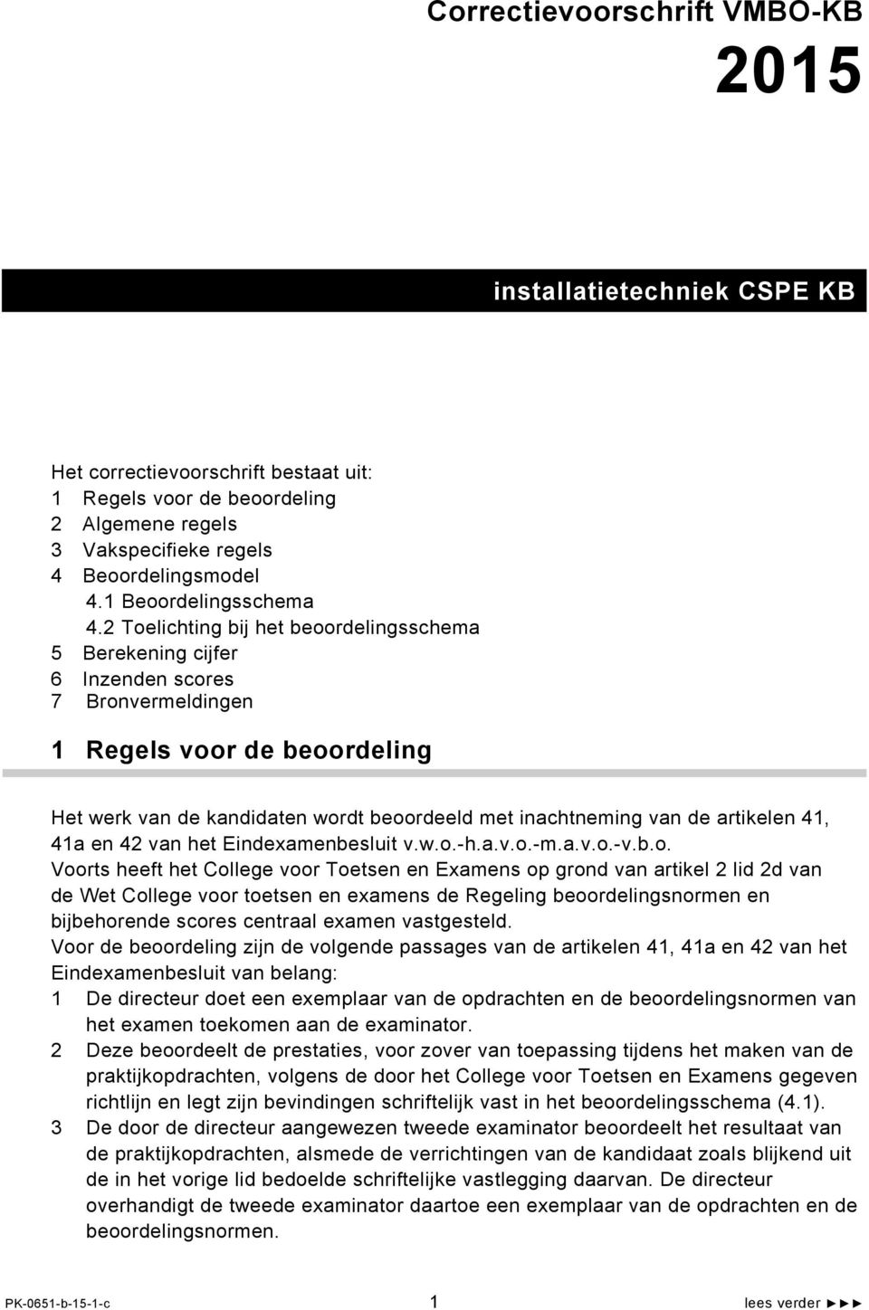 2 Toelichting bij het beoordelingsschema 5 Berekening cijfer 6 Inzenden scores 7 Bronvermeldingen 1 Regels voor de beoordeling Het werk van de kandidaten wordt beoordeeld met inachtneming van de