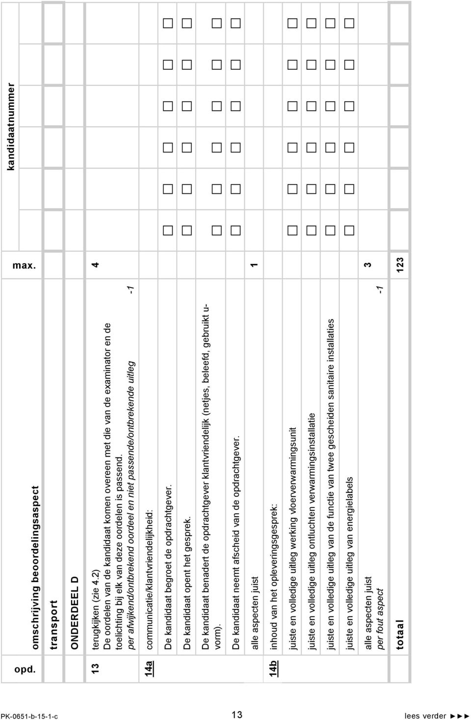 per afwijkend/ontbrekend oordeel en niet passende/ontbrekende uitleg -1 14a communicatie/klantvriendelijkheid: De kandidaat begroet de opdrachtgever. De kandidaat opent het gesprek.