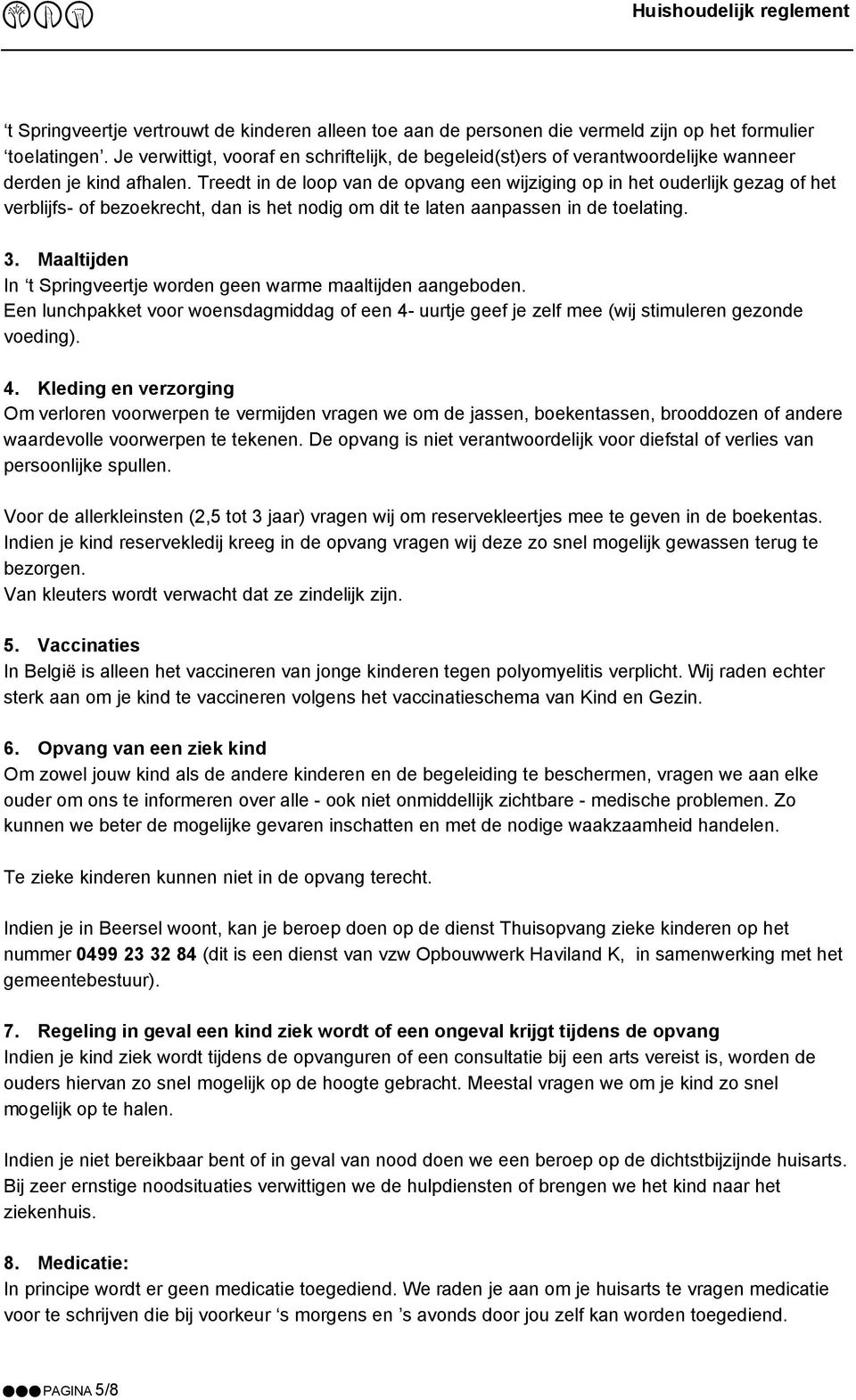 Treedt in de loop van de opvang een wijziging op in het ouderlijk gezag of het verblijfs- of bezoekrecht, dan is het nodig om dit te laten aanpassen in de toelating. 3.