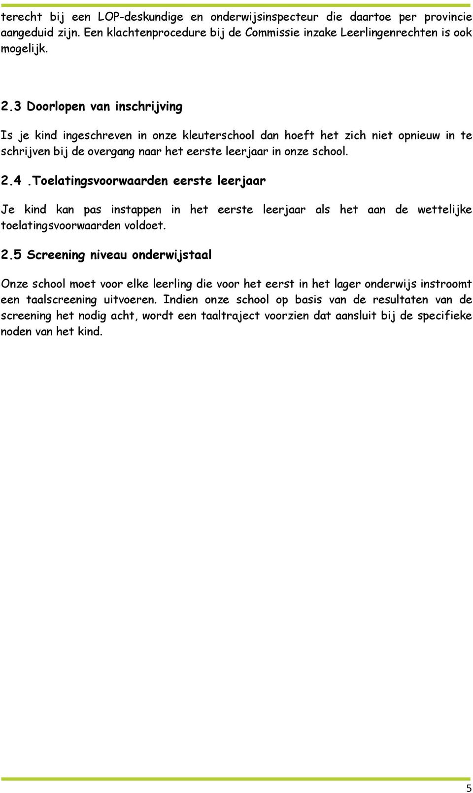 Toelatingsvoorwaarden eerste leerjaar Je kind kan pas instappen in het eerste leerjaar als het aan de wettelijke toelatingsvoorwaarden voldoet. 2.