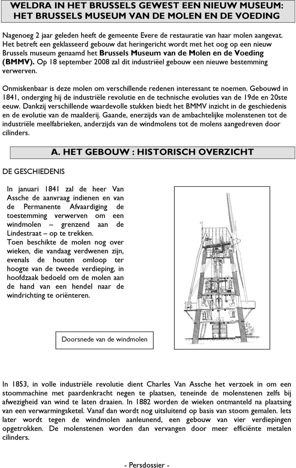 Op 18 september 2008 zal dit industriëel gebouw een nieuwe bestemming verwerven. Onmiskenbaar is deze molen om verschillende redenen interessant te noemen.