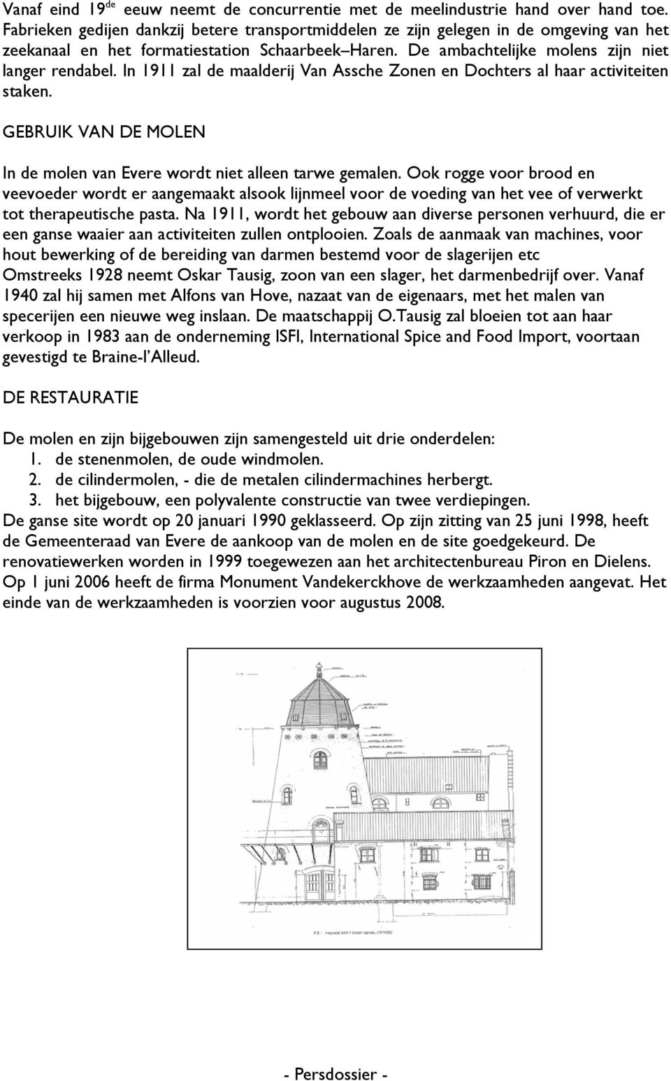 In 1911 zal de maalderij Van Assche Zonen en Dochters al haar activiteiten staken. GEBRUIK VAN DE MOLEN In de molen van Evere wordt niet alleen tarwe gemalen.