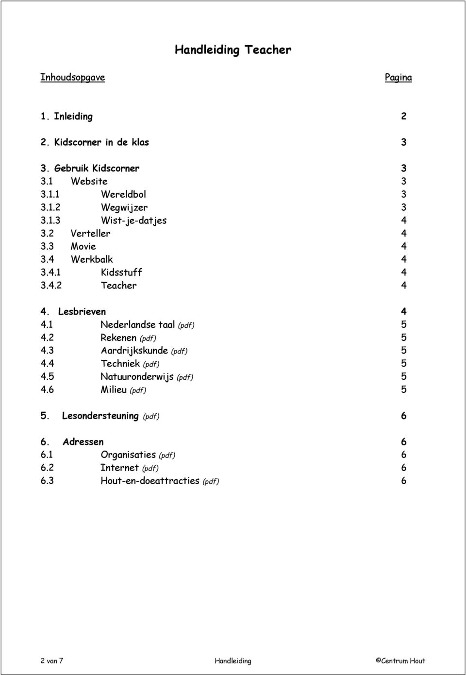 1 Nederlandse taal (pdf) 5 4.2 Rekenen (pdf) 5 4.3 Aardrijkskunde (pdf) 5 4.4 Techniek (pdf) 5 4.5 Natuuronderwijs (pdf) 5 4.