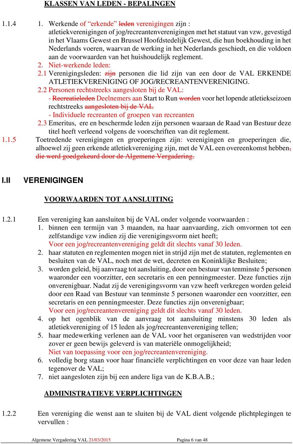 boekhouding in het Nederlands voeren, waarvan de werking in het Nederlands geschiedt, en die voldoen aan de voorwaarden van het huishoudelijk reglement. 2. Niet-werkende leden: 2.