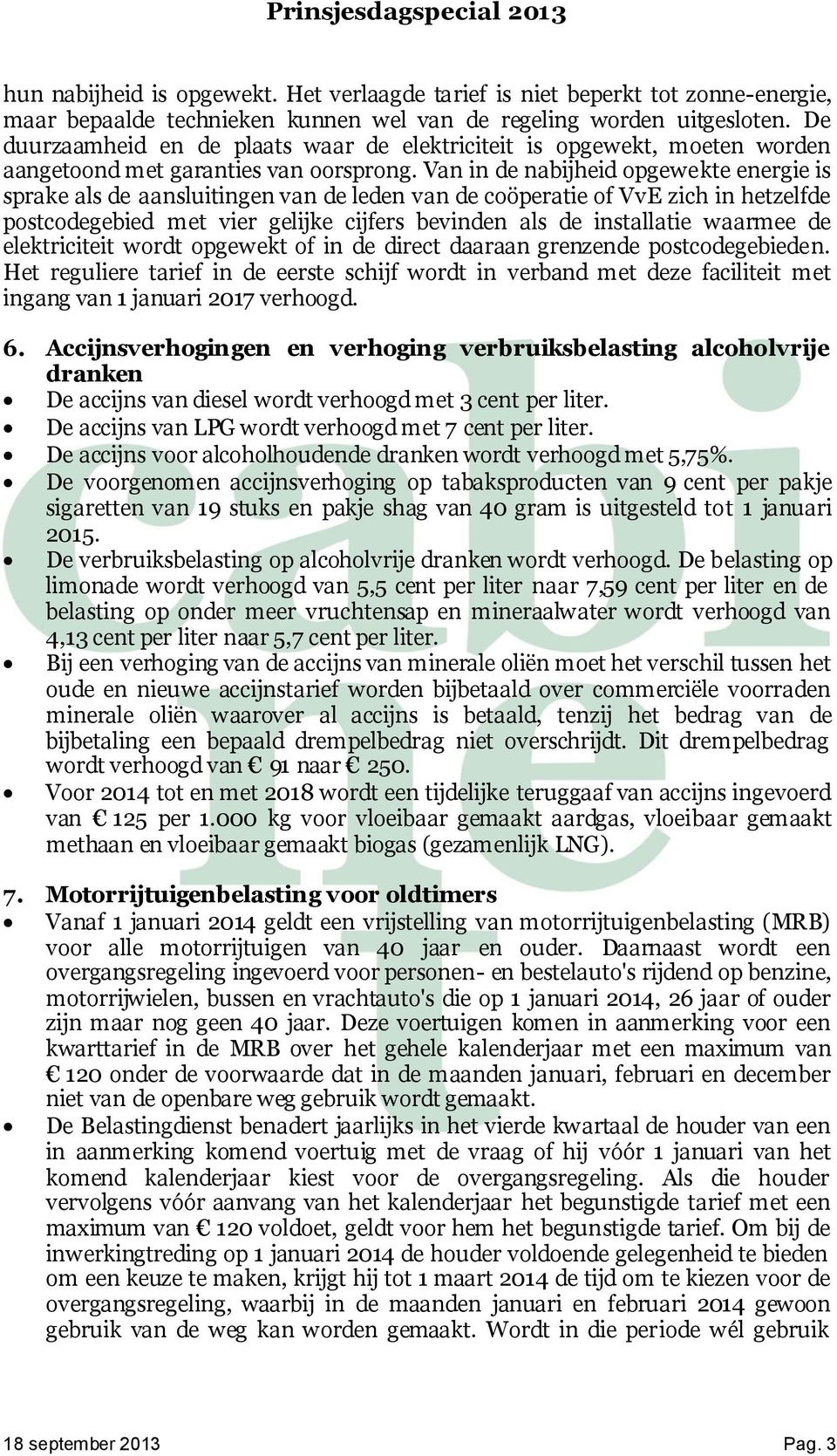 Van in de nabijheid opgewekte energie is sprake als de aansluitingen van de leden van de coöperatie of VvE zich in hetzelfde postcodegebied met vier gelijke cijfers bevinden als de installatie