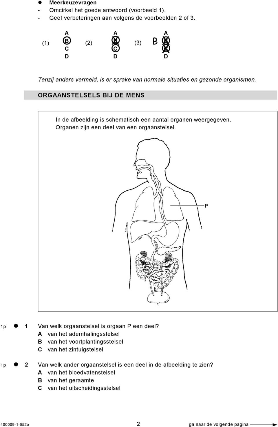 ORGAANSTELSELS BIJ DE MENS In de afbeelding is schematisch een aantal organen weergegeven. Organen zijn een deel van een orgaanstelsel.