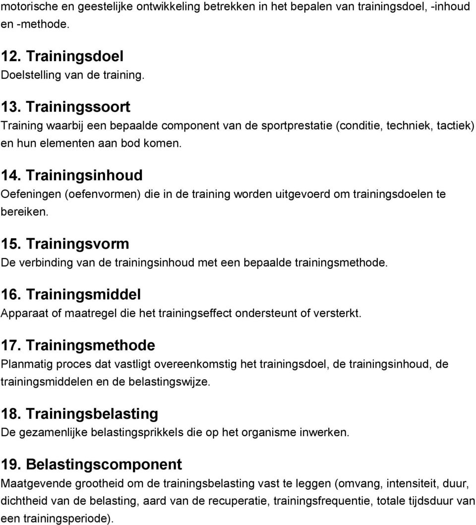 Trainingsinhoud Oefeningen (oefenvormen) die in de training worden uitgevoerd om trainingsdoelen te bereiken. 15. Trainingsvorm De verbinding van de trainingsinhoud met een bepaalde trainingsmethode.