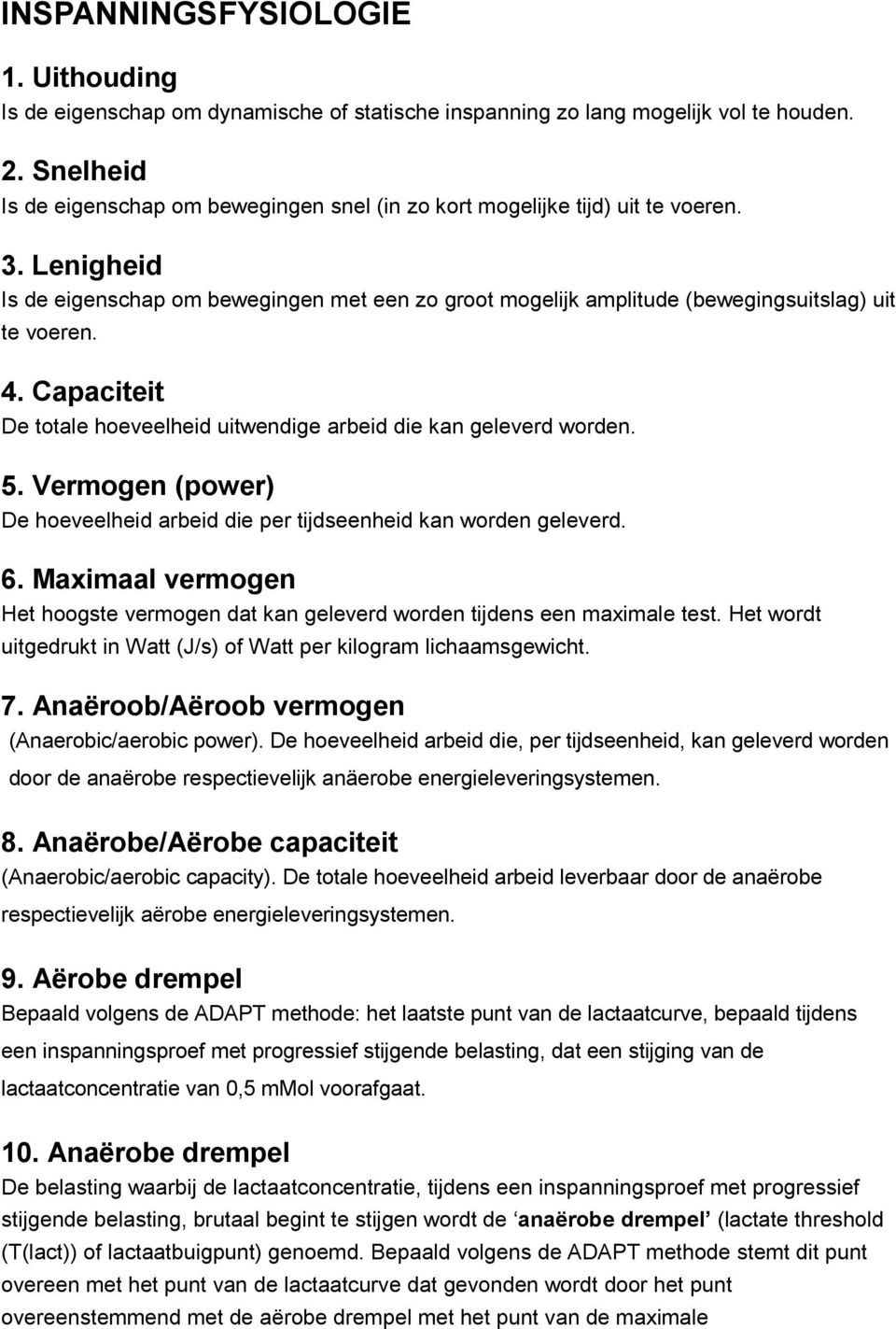 Lenigheid Is de eigenschap om bewegingen met een zo groot mogelijk amplitude (bewegingsuitslag) uit te voeren. 4. Capaciteit De totale hoeveelheid uitwendige arbeid die kan geleverd worden. 5.