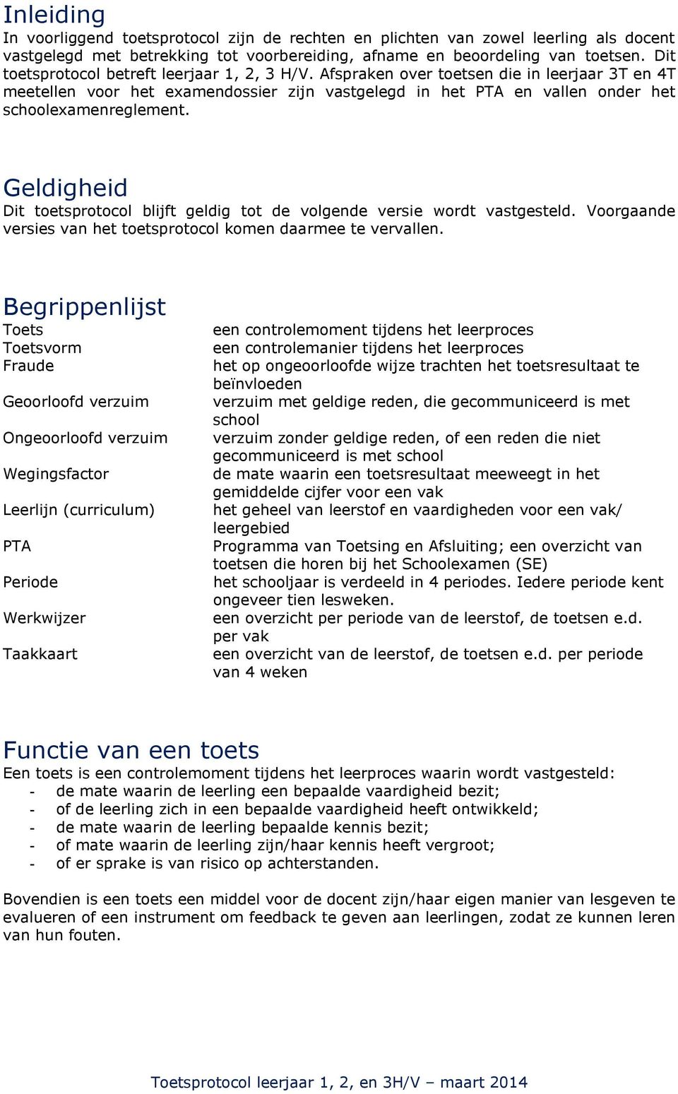 Geldigheid Dit toetsprotocol blijft geldig tot de volgende versie wordt vastgesteld. Voorgaande versies van het toetsprotocol komen daarmee te vervallen.