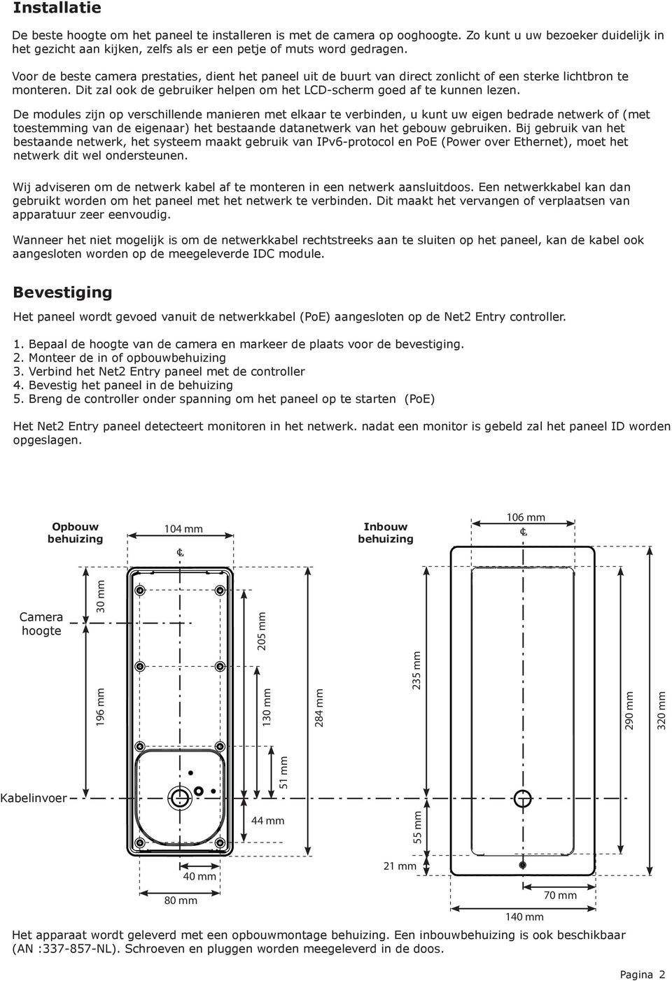 De modules zijn op verschillende manieren met elkaar te verbinden, u kunt uw eigen bedrade netwerk of (met toestemming van de eigenaar) het bestaande datanetwerk van het gebouw gebruiken.