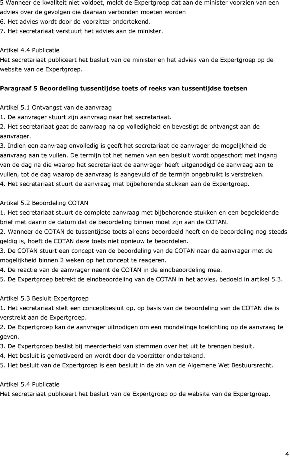 4 Publicatie Het secretariaat publiceert het besluit van de minister en het advies van de Expertgroep op de website van de Expertgroep.